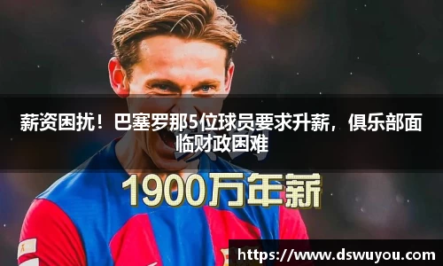薪资困扰！巴塞罗那5位球员要求升薪，俱乐部面临财政困难