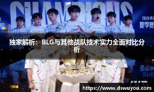 独家解析：BLG与其他战队技术实力全面对比分析