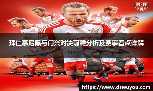 拜仁慕尼黑与门兴对决前瞻分析及赛事看点详解